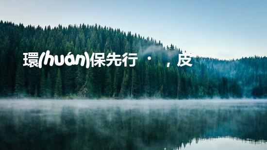 環(huán)保先行，皮革新革命